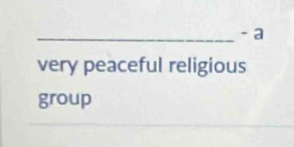 a 
very peaceful religious 
group 
_