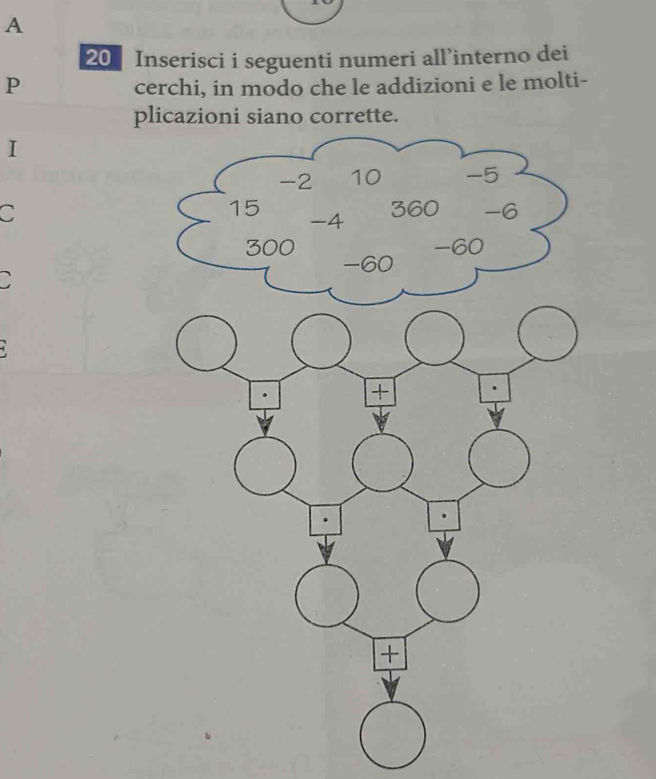 A 
20 Inserisci i seguenti numeri all’interno dei 
P cerchi, in modo che le addizioni e le molti- 
pl 
I 
C 
C