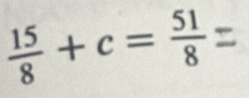  15/8 +c= 51/8 