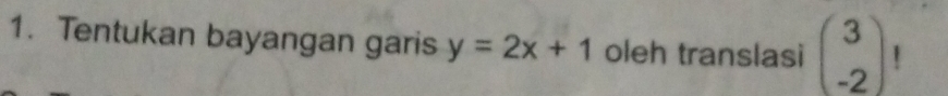 Tentukan bayangan garis y=2x+1 oleh translasi beginpmatrix 3 -2endpmatrix