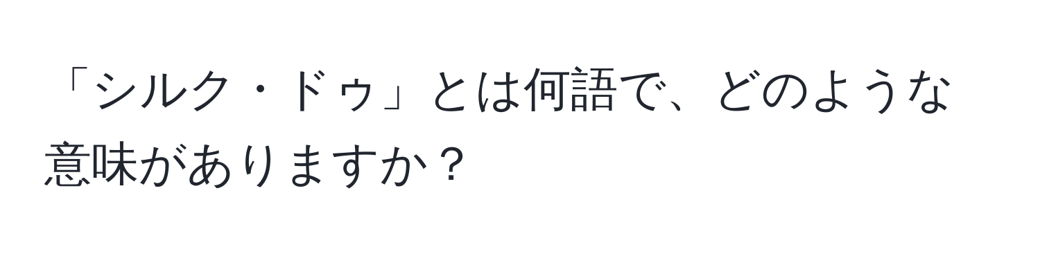 「シルク・ドゥ」とは何語で、どのような意味がありますか？