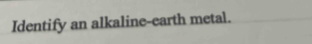 Identify an alkaline-earth metal.