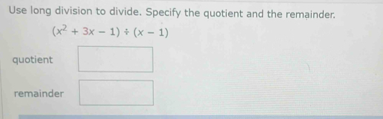 Use long division to divide. Specify the quotient and the remainder.
(x^2+3x-1)/ (x-1)
quotient 
remainder