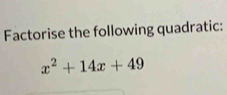 Factorise the following quadratic:
x^2+14x+49