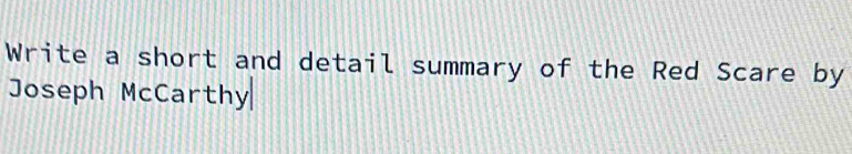 Write a short and detail summary of the Red Scare by 
Joseph McCarthy