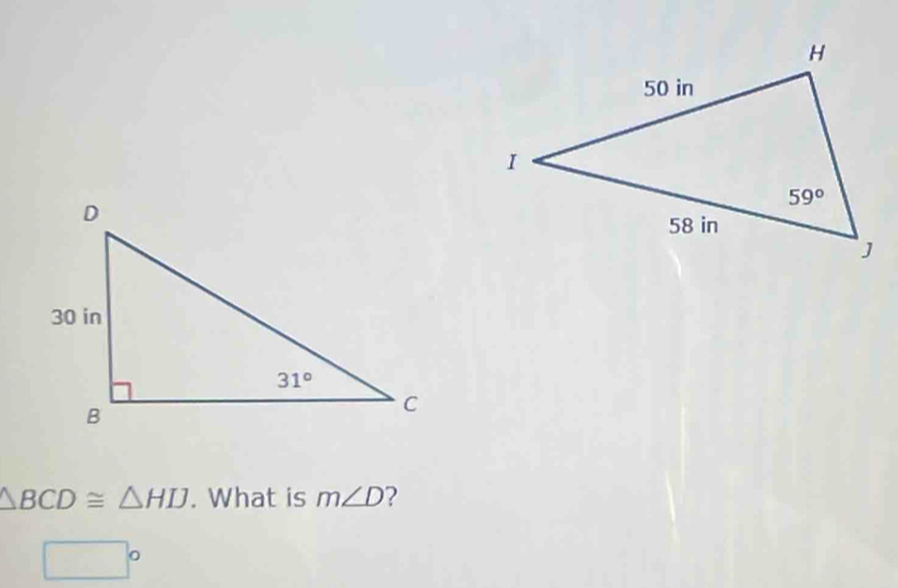 △ BCD≌ △ HIJ. What is m∠ D ?
□°