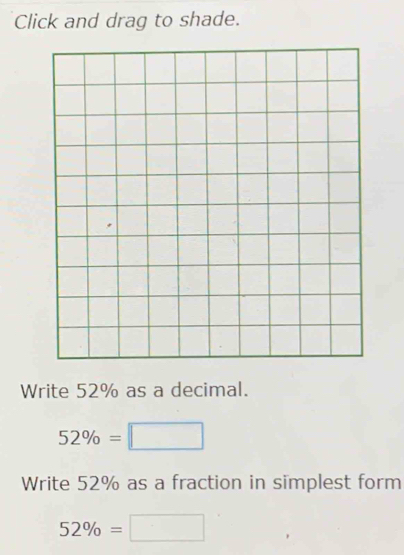 Click and drag to shade. 
Write 52% as a decimal.
52% =□
Write 52% as a fraction in simplest form
52% =□