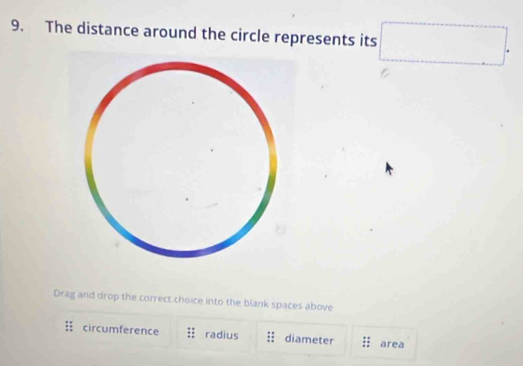 The distance around the circle represents its □. 
Drag and drop the correct choice into the blank spaces above
circumference radius diameter area