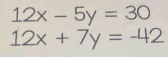 12x-5y=30
12x+7y=-42