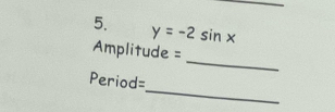 y=-2sin x
_
Amplitude =
_
Period=