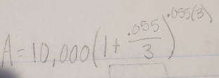 A=10,000(1+ (.055)/3 )^· 055(3)