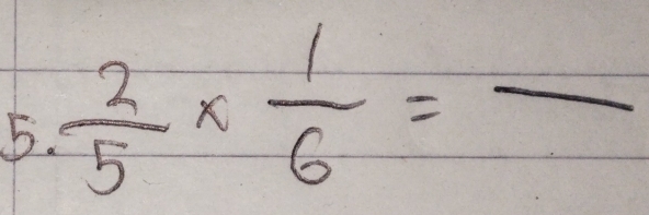  2/5 *  1/6 =frac 