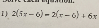 équation. 
1) 2(5x-6)=2(x-6)+6x