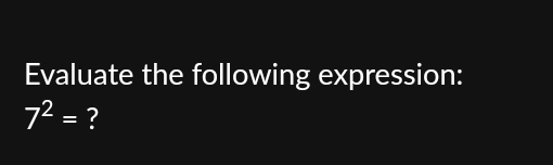 Evaluate the following expression:
7^2= ?