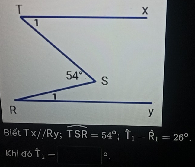 Tx//Ry;widehat TSR=54°;widehat T_1-widehat R_1=26°.
Khi đó hat T_1=