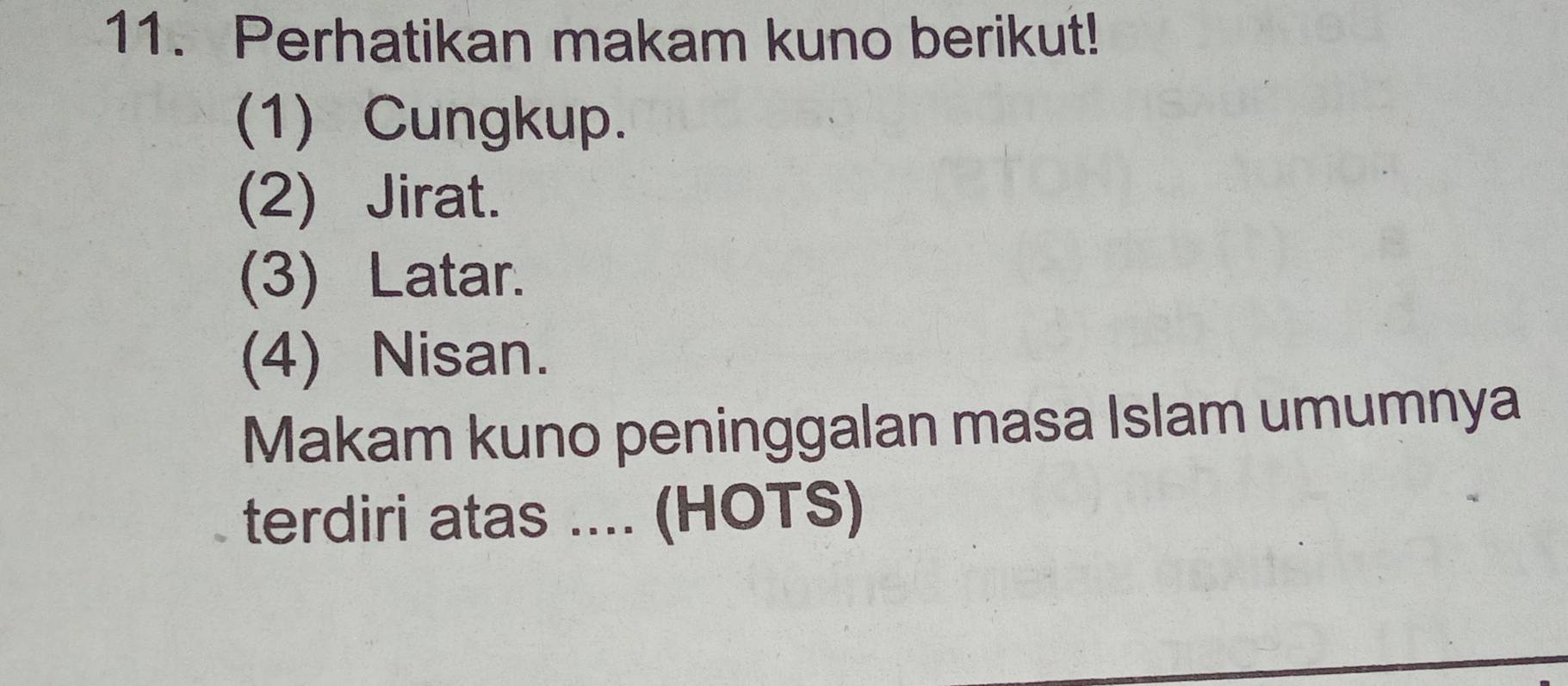 Perhatikan makam kuno berikut!
(1) Cungkup.
(2) Jirat.
(3) Latar.
(4) Nisan.
Makam kuno peninggalan masa Islam umumnya
terdiri atas .... (HOTS)