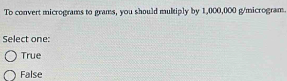 Solved: To convert micrograms to grams, you should multiply by ...