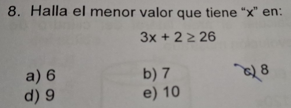 Halla el menor valor que tiene “ x ” en:
3x+2≥ 26
a) 6 b) 7 c) 8
d) 9 e) 10