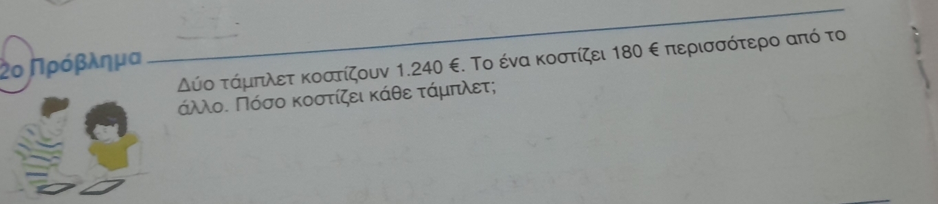 Δύο τάμπλετ κοστίζουν 1.240 €. Το ένα κοστίζει 180 ∈ περισσότερο από το 
2ο Πρόβλημα 
_ 
άλλοο Πόσο κοστίζει κάθε τάμπλετ;