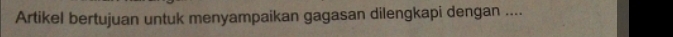 Artikel bertujuan untuk menyampaikan gagasan dilengkapi dengan ....