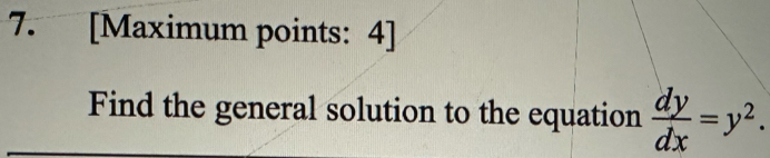 [Maximum points: 4] 
Find the general solution to the equation  dy/dx =y^2.