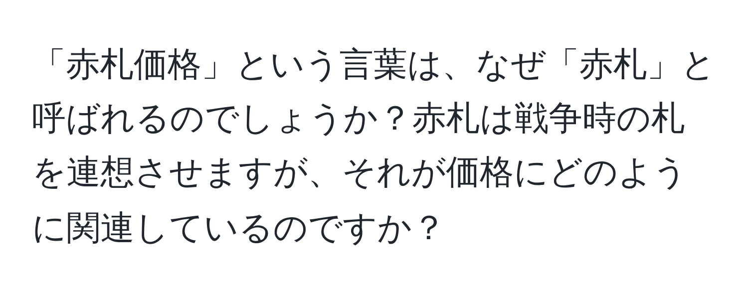 「赤札価格」という言葉は、なぜ「赤札」と呼ばれるのでしょうか？赤札は戦争時の札を連想させますが、それが価格にどのように関連しているのですか？