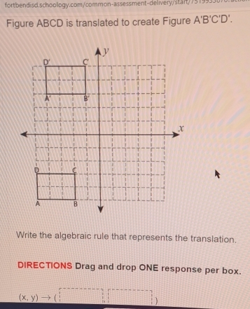 Figure ABCD is translated to create Figure A'B'C'D'.
Write the algebraic rule that represents the translation.
DIRECTIONS Drag and drop ONE response per box.
(x,y) □ )