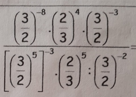 frac beginpmatrix 3 2end(pmatrix)^(-6)beginpmatrix 2 3end(pmatrix)^4beginpmatrix 3 2end(pmatrix)^(-3)[( 3/2 )^5]^-5· ( 2/3 )^5· ( 3/2 )^-2