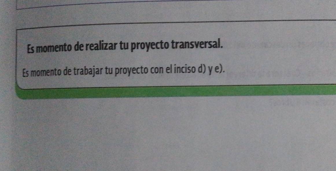 Es momento de realizar tu proyecto transversal. 
Es momento de trabajar tu proyecto con el inciso d) y e).