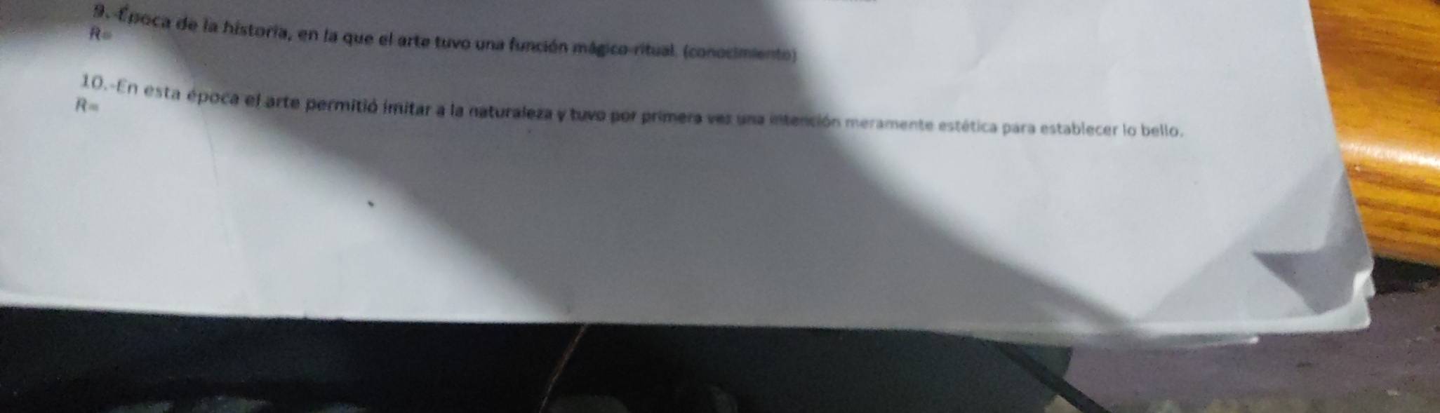 R=
9. Época de la historia, en la que el arte tuvo una función mágico-ritual. (conocimiento)
R=
10.-En esta época el arte permitió imitar a la naturaleza y tuvo por primera vez una intención meramente estética para establecer lo bello.