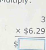 beginarrayr 3 * $6.29 hline $□ endarray