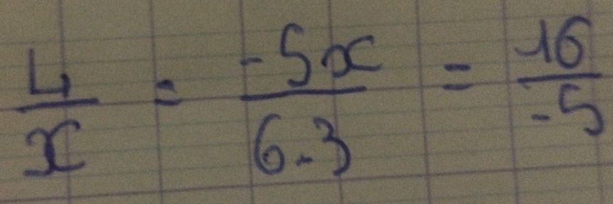  4/x = (-5x)/6.3 = 16/-5 