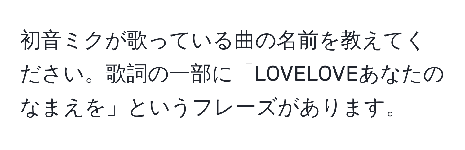 初音ミクが歌っている曲の名前を教えてください。歌詞の一部に「LOVELOVEあなたのなまえを」というフレーズがあります。