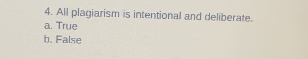 All plagiarism is intentional and deliberate.
a. True
b. False