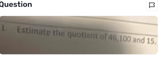 Question 
Estimate the quotient of 46, 100 and 15.