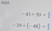 Add.
-43+50=
-39+(-48)=□