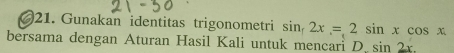 Gunakan identitas trigonometri sin _12x=2sin xcos x
bersama dengan Aturan Hasil Kali untuk mencari D. sin 2x.