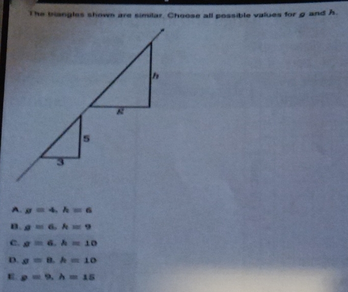 The bangles shown are similar. Choose all possible values for g and h.
A. g=4,h=6
B. a=6,k=9
C. g=6,h=10
D. g=8.h=10
E g=9,h=15