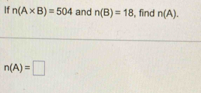 If n(A* B)=504 and n(B)=18 , find n(A).
n(A)=□