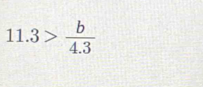 11.3> b/4.3 