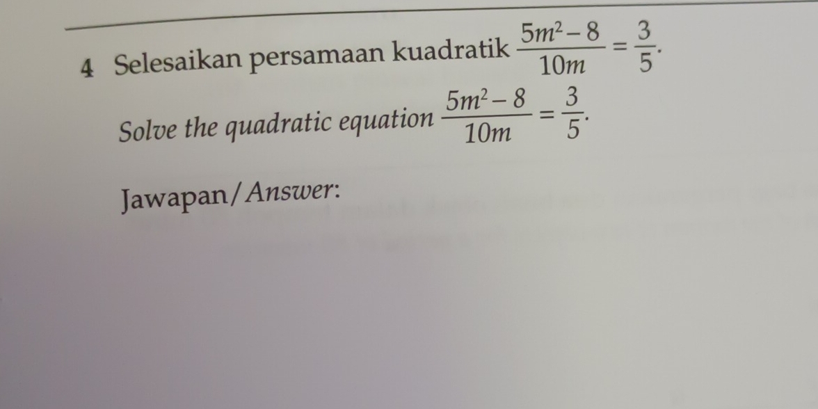 Selesaikan persamaan kuadratik  (5m^2-8)/10m = 3/5 . 
Solve the quadratic equation  (5m^2-8)/10m = 3/5 . 
Jawapan/Answer: