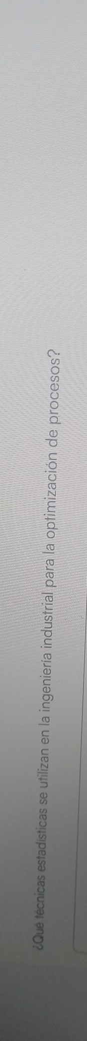 ¿Que tecnicas estadísticas se utilizan en la ingeniería industrial para la optimización de procesos?