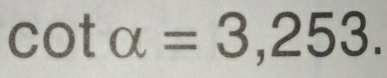 cot alpha =3,253.