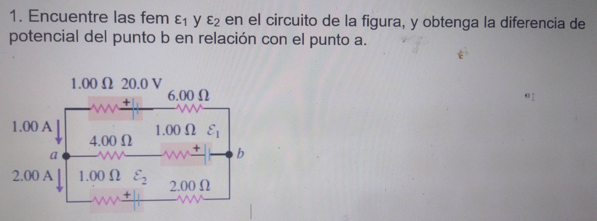 Encuentre las fem varepsilon _1 y varepsilon _2 en el circuito de la figura, y obtenga la diferencia de
potencial del punto b en relación con el punto a.