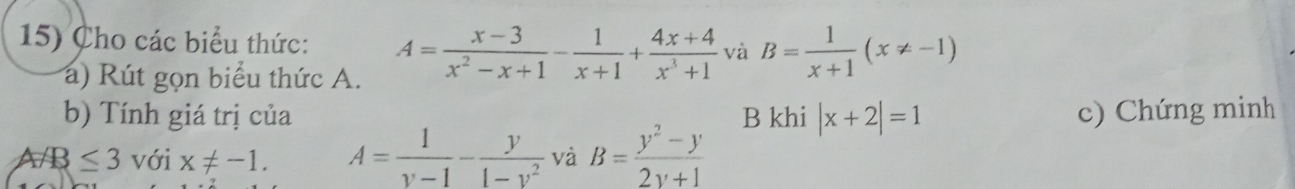 Cho các biểu thức: và B= 1/x+1 (x!= -1)
a) Rút gọn biểu thức A.
A= (x-3)/x^2-x+1 - 1/x+1 + (4x+4)/x^3+1 
b) Tính giá trị của B khi |x+2|=1 c) Chứng minh
A= 1/v-1 - y/1-v^2 
A/B≤ 3 với x!= -1. và B= (y^2-y)/2y+1 