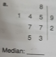 beginarrayr 145 7&8|_9 7&7&7&2 5&3end(vmatrix)^2
Median: 
_