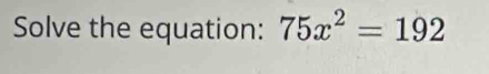 Solve the equation: 75x^2=192