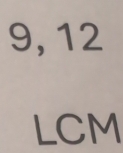 9, 12
LCM