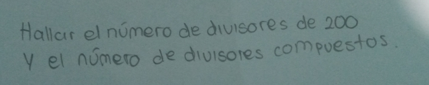 Hallar el numero de divisores de 200
y el nomero de diulsores compuestos.