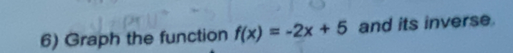 Graph the function f(x)=-2x+5 and its inverse.